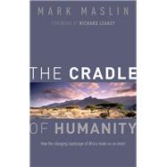 The Cradle of Humanity How the changing landscape of Africa made us so smart