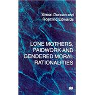 Lone Mothers, Paid Workers, and Gendered Moral Rationalities