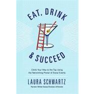 Eat, Drink and Succeed! : Climb Your Way to the Top Using the Networking Power of Social Events