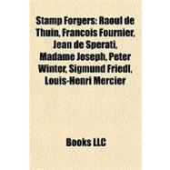 Stamp Forgers : Raoul de Thuin, François Fournier, Jean de Sperati, Madame Joseph, Peter Winter, Sigmund Friedl, Louis-Henri Mercier