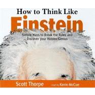 How O Think Like Einstein: Simple Ways to Break the Rules and Discover Your Hidden Genius