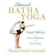 Advanced Hatha Yoga: Classic Methods of Physical Education and Concentration