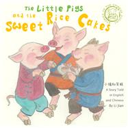 Little Pigs and the Sweet Rice Cakes A Story Told in English and Chinese