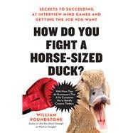 How Do You Fight a Horse-Sized Duck? Secrets to Succeeding at Interview Mind Games and Getting the Job You Want