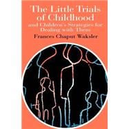 The Little Trials Of Childhood: And Children's Strategies For Dealing With Them