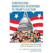 Constructing Narratives in Response to Trump's Election How Various Populations Make Sense of an Unexpected Victory