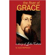 The River of Grace: The Story of John Calvin