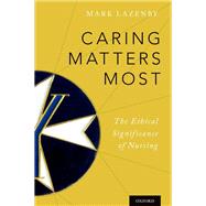 Caring Matters Most The Ethical Significance of Nursing