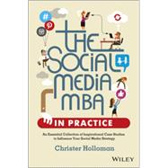 The Social Media MBA in Practice An Essential Collection of Inspirational Case Studies to Influence your Social Media Strategy