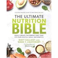 The Ultimate Nutrition Bible Easily Create the Perfect Diet that Fits Your Lifestyle, Goals, and Genetics