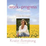 Work in Progress : An Unfinished Woman's Guide to Grace