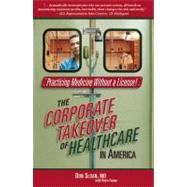 Practicing Medicine Without a License The Corporate Takeover of Healthcare in America