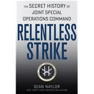Relentless Strike The Secret History of Joint Special Operations Command