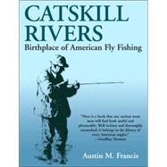 Catskill Rivers : Birthplace of American Fly Fishing