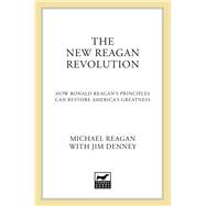 The New Reagan Revolution How Ronald Reagan's Principles Can Restore America's Greatness