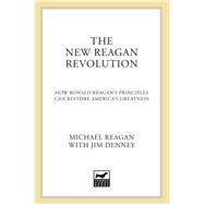 The New Reagan Revolution How Ronald Reagan's Principles Can Restore America's Greatness