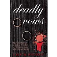 Deadly Vows The True Story of a Zealous Preacher, A Polygamous Union and a Savage Murder