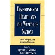 Developmental Health and the Wealth of Nations Social, Biological, and Educational Dynamics