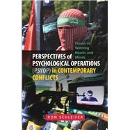 Perspectives of Psychological Operations (PSYOP) in Contemporary Conflicts Essays in Winning Hearts and Minds
