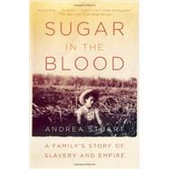 Sugar in the Blood A Family's Story of Slavery and Empire