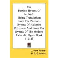 Passion Hymns of Iceland : Being Translations from the Passion-Hymns of Hallgrim Petursson and from the Hymns of the Modern Icelandic Hymn Book (19