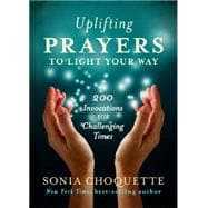 Uplifting Prayers to Light Your Way 200 Invocations for Challenging Times