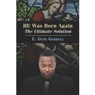 He Was Born Again : The Ultimate Solution