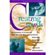 Creating Minds : An Anatomy of Creativity As Seen Through the Lives of Freud, Einstein, Picasso, Stravinsky, Eliot, Graham, and Gandhi