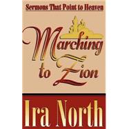 Marching to Zion : A Collection of Ira North's Sermons