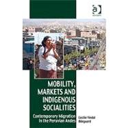 Mobility, Markets and Indigenous Socialities: Contemporary Migration in the Peruvian Andes