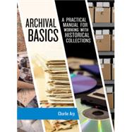 Archival Basics A Practical Manual for Working with Historical Collections