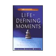 Life-Defining Moments : Daily Choices with the Power to Transform Your Life
