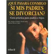 Que Pasara Conmigo Si Mis Padres Se Divorcian?/ What Will Happen to Me If  My Parents Get Divorced: Guia Practica Para Padres E Hijos/ Practice Guide for Parents and Children