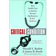Critical Condition : How Health Care in America Became Big Business - And Bad Medicine