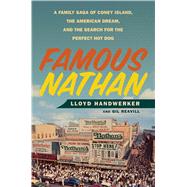 Famous Nathan A Family Saga of Coney Island, the American Dream, and the Search for the Perfect Hot Dog