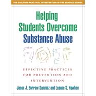 Helping Students Overcome Substance Abuse Effective Practices for Prevention and Intervention