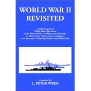 World War II Revisited: A Collection of Stories told by those who served in the North Atlantic, Casablanca and Normandy, As well as those who served from Singapore to the sur