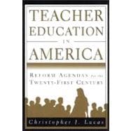 Teacher Education in America Reform Agendas for the Twenty-First Century