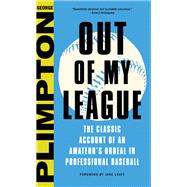Out of My League The Classic Account of an Amateur's Ordeal in Professional Baseball