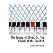 The Spouse of Christ, Or, the Church of the Crucified