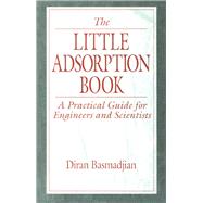 The Little Adsorption Book: A Practical Guide for Engineers and Scientists