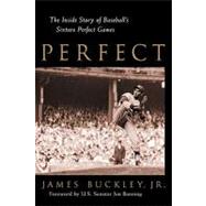 Perfect The Inside Story of Baseball's Sixteen Perfect Games