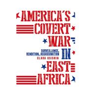 America's Covert War In East Africa Surveillance, Rendition, Assassination