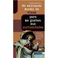 No entiendo mucho de vinos . . . pero me gustan sus curiosidades Historias y anécdotas del mundo del vino