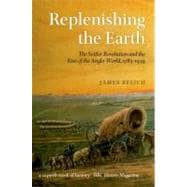 Replenishing the Earth The Settler Revolution and the Rise of the Angloworld