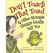 Don't Touch That Toad & Other Strange Things Adults Tell You