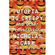 Utopia Is Creepy And Other Provocations