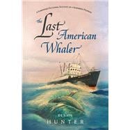 The Last American Whaler A somewhat fictional account of a seafaring pioneer