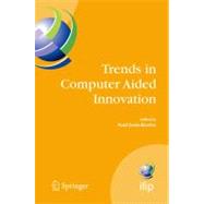 Trends In Computer Aided Innovation: Second Ifip Working Conference on Copmputer Aided Innovation, October 8-9 2007, Michigan, USA