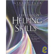 Exercises in Helping Skills for Egan’s The Skilled Helper: A Problem Management and Opportunity Development Approach to Helping, 8th